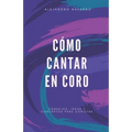 Cómo cantar en coro: Consejos, ideas y conceptos para coristas