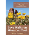 Love Walks on Wounded Feet: More Sermons for the Lectionary, Year A, Advent Through Eastertide