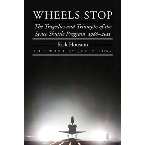Wheels Stop: The Tragedies and Triumphs of the Space Shuttle Program, 1986-2011