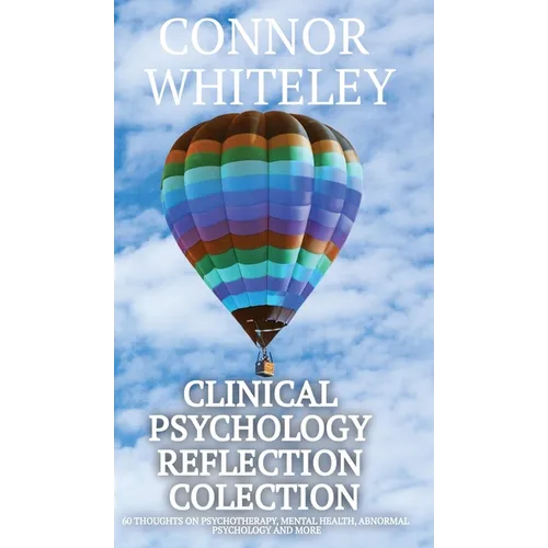 Clinical Psychology Reflection Collection: 60 Thoughts On Psychotherapy, Mental Health, Abnormal Psychology and More