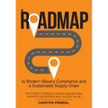 A Roadmap to Modern Slavery Compliance and a Sustainable Supply Chain: The power to bring change, manage risk, improve ESG scores and unlock value.