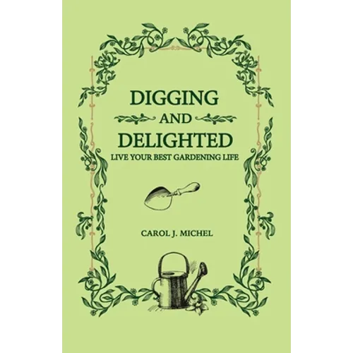 Digging and Delighted: Live Your Best Gardening Life