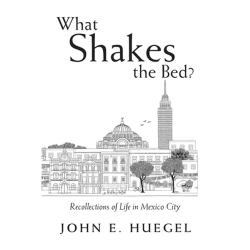 What Shakes the Bed?: Recollections of Life in Mexico City