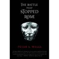 The Battle That Stopped Rome: Emperor Augustus, Arminius, and the Slaughter of the Legions in the Teutoburg Forest