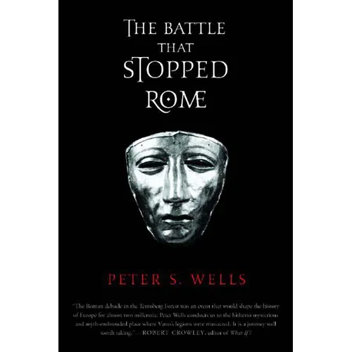The Battle That Stopped Rome: Emperor Augustus, Arminius, and the Slaughter of the Legions in the Teutoburg Forest