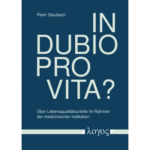 In Dubio Pro Vita?: Uber Lebensqualitatsurteile Im Rahmen Der Medizinischen Indikation