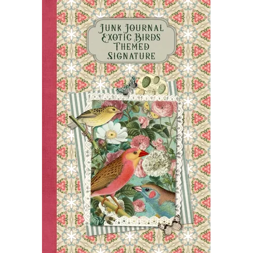 Junk Journal Exotic Birds Themed Signature: Full color 6 x 9 slim Paperback with ephemera to cut out and paste in - no sewing needed!