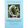 Reproductive Rights in Modern France: Feminism, Contraception, and Abortion, 1950-1980