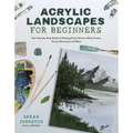 Acrylic Landscapes for Beginners: Your Step-By-Step Guide to Painting Scenic Drives, Misty Forests, Snowy Mountains and More