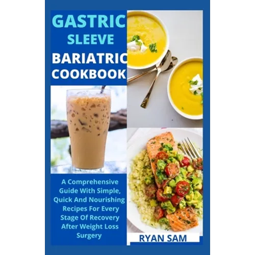 Gastric sleeve bariatric cookbook: The Comprehensive Guide With Simple, Quick And Nourishing Recipes For Every Stage Of Recovery After Weight Loss Sur