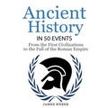History: Ancient History in 50 Events: From Ancient Civilizations to the Fall of the Roman Empire (History Books, History of the World, Ancient Rome)