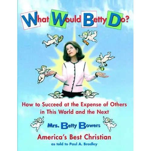 What Would Betty Do?: How to Succeed at the Expense of Others in the World and the Next