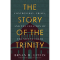 The Story of the Trinity: Controversy, Crisis, and the Creation of the Nicene Creed