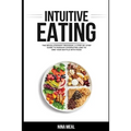 Intuitive Eating: The Revolutionary Program. A Step by Step Guide to Manage Overeating and to end your Battle with Food