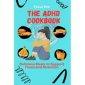 The ADHD Cookbook: Delicious Meals to Support Focus and Attention