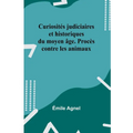 Curiosités judiciaires et historiques du moyen âge. Procès contre les animaux