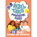Rebel Girls Powerful Pairs: 25 Tales of Mothers and Daughters