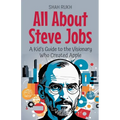 All About Steve Jobs: A Kid's Guide to the Visionary Who Created Apple