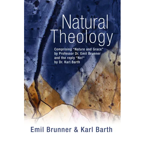 Natural Theology: Comprising "Nature and Grace" by Professor Dr. Emil Brunner and the Reply "No!" by Dr. Karl Barth