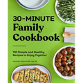 30-Minute Family Cookbook: 100 Simple and Healthy Recipes to Enjoy Together