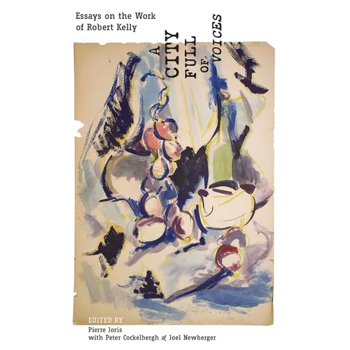 A City Full of Voices: Essays on the Work of Robert Kelly