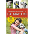 The Complete Guide to Dalmatians: Selecting, Raising, Training, Exercising, Feeding, Bonding With, and Loving Your New Dalmatian Puppy