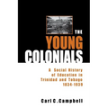 The Young Colonials: A Social History of Education in Trinidad and Tobago 1834-1939