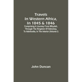 Travels In Western Africa, In 1845 & 1846, Comprising A Journey From Whydah, Through The Kingdom Of Dahomey, To Adofoodia, In The Interior (Volume I)
