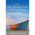 Live The Simple Life You Dream About: Finding Happiness Through Refocusing Your Priorities