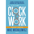 El Sistema Clockwork: Diseña Tu Negocio Para Que Funcione Solo, Como Relojito / Clockwork