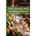 Built, Unbuilt and Imagined Sydney: A Collection of Essays on the Public Life of Architecture