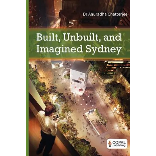 Built, Unbuilt and Imagined Sydney: A Collection of Essays on the Public Life of Architecture