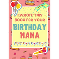 I Wrote This Book For Your Birthday Nana: The Perfect Birthday Gift For Kids to Create Their Very Own Book For Nana