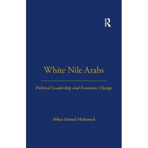 White Nile Arabs: Political Leadership and Economic Change Volume 53