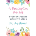 A Prescription for Joy: Overcome Worry With Five Steps