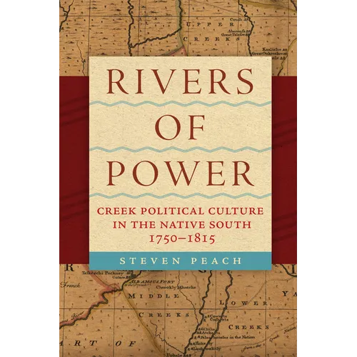 Rivers of Power: Creek Political Culture in the Native South, 1750-1815