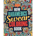 How Paramedics Swear Coloring Book: A Funny, Irreverent, Clean Swear Word Paramedic Coloring Book Gift Idea