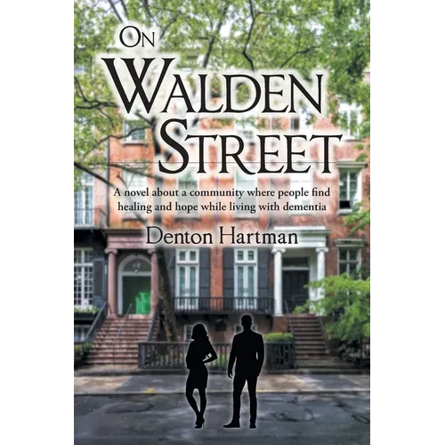 On Walden Street: A novel about a community where people find healing and hope while living with dementia