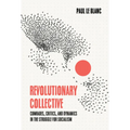 Revolutionary Collective: Comrades, Critics, and Dynamics in the Struggle for Socialism