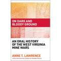 On Dark and Bloody Ground: An Oral History of the West Virginia Mine Wars
