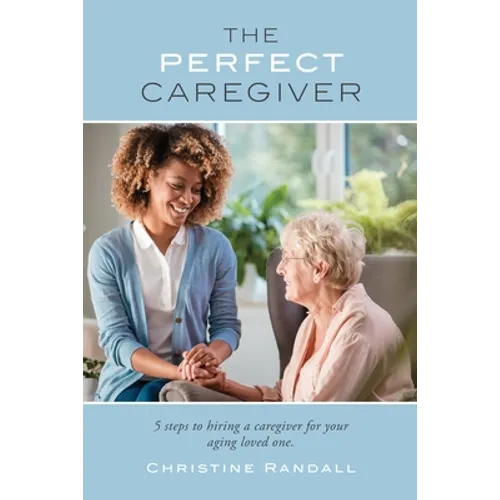 The Perfect Caregiver: 5 steps to hiring a caregiver for your aging loved one