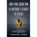 Guía para lidiar con la ansiedad y ataques de pánico: Dos libros que te ayudarán a retomar el control de tu vida