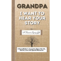 Grandpa, I Want To Hear Your Story: A Fathers Journal To Share His Life, Stories, Love And Special Memories