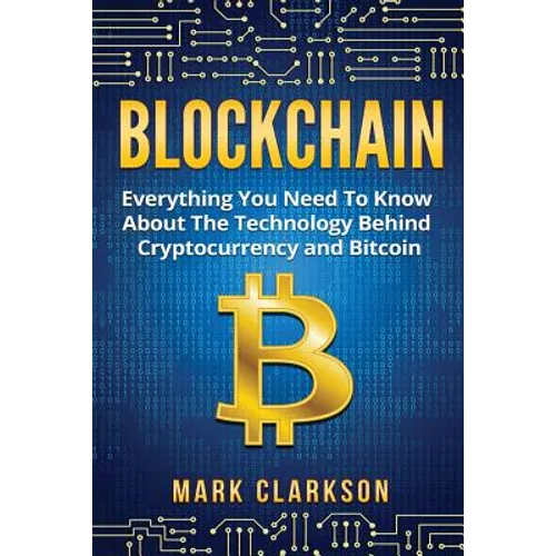 Blockchain: Everything You Need To Know About The Technology Behind Cryptocurrency And Bitcoin