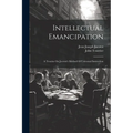 Intellectual Emancipation: A Treatise On Jacotot's Method Of Universal Instruction