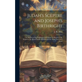 Judah's Sceptre and Joseph's Birthright; an Analysis of the Prophecies of Scripture in Regard to the Regard to the Royal Family of Judah and the Many