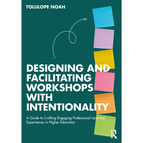 Designing and Facilitating Workshops with Intentionality: A Guide to Crafting Engaging Professional Learning Experiences in Higher Education