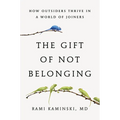 The Gift of Not Belonging: How Outsiders Thrive in a World of Joiners