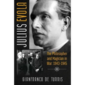 Julius Evola: The Philosopher and Magician in War: 1943-1945