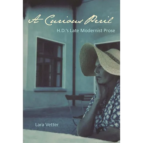 A Curious Peril: H.D.'s Late Modernist Prose